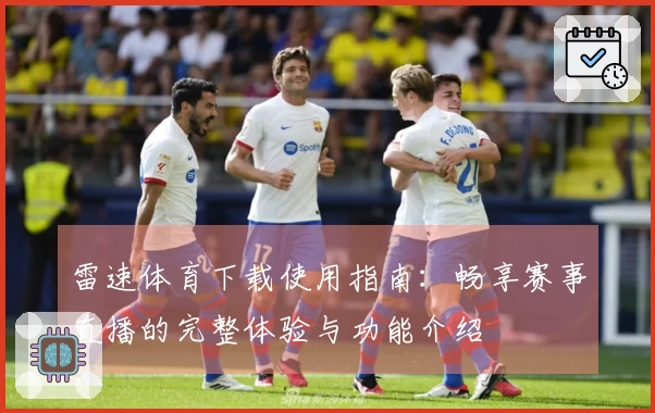 雷速体育下载使用指南：畅享赛事直播的完整体验与功能介绍