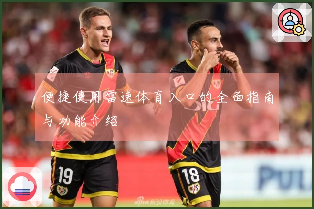 便捷使用雷速体育入口的全面指南与功能介绍