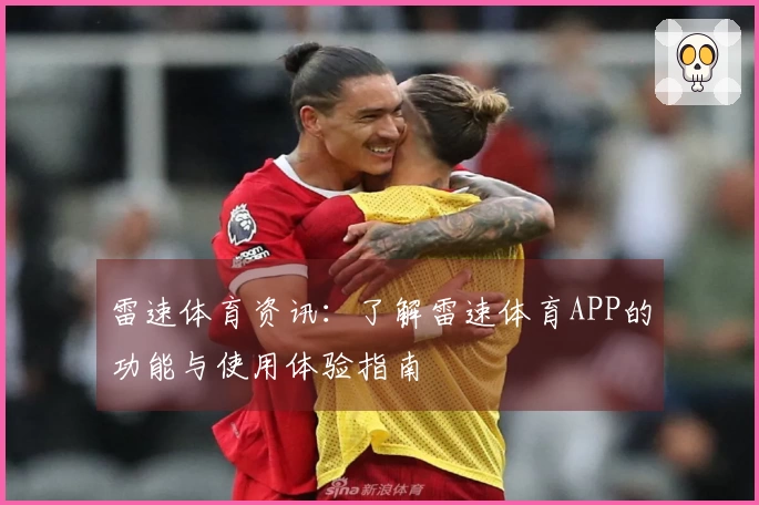 雷速体育资讯：了解雷速体育APP的功能与使用体验指南