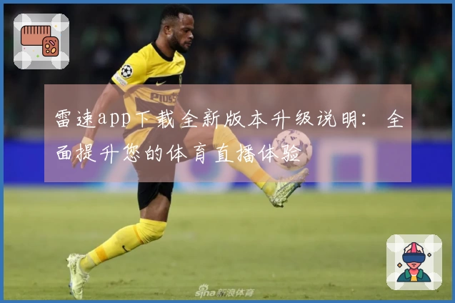 雷速app下载全新版本升级说明：全面提升您的体育直播体验