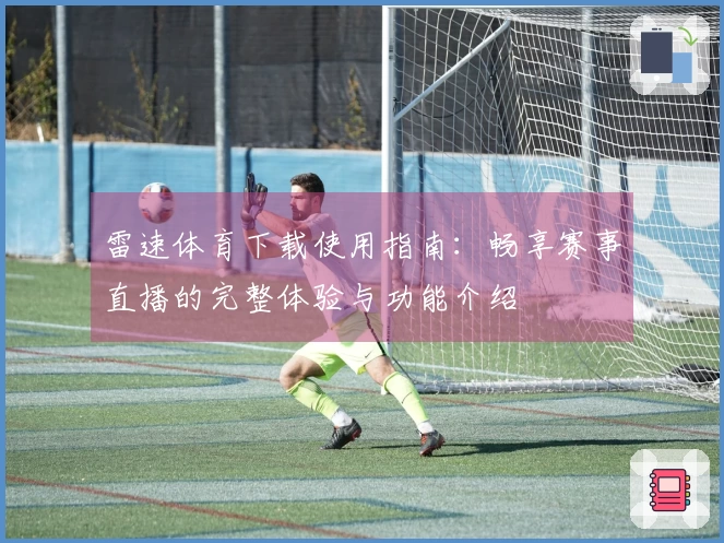 雷速体育下载使用指南：畅享赛事直播的完整体验与功能介绍