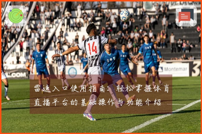 雷速入口使用指南：轻松掌握体育直播平台的基础操作与功能介绍